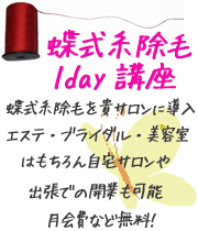 蝶式糸除毛1day講座 糸除毛を貴サロンに導入できます。月会費など無料。エステ・ブライダル・美容室はもちろん自宅サロンや出張での低資本での開業も可能!